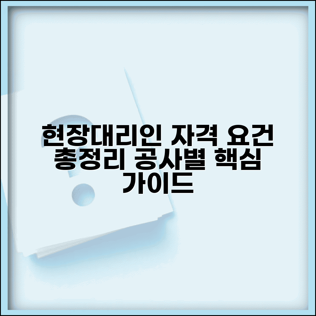 현장대리인 선임 기준 총정리 공사 유형별 자격 요건