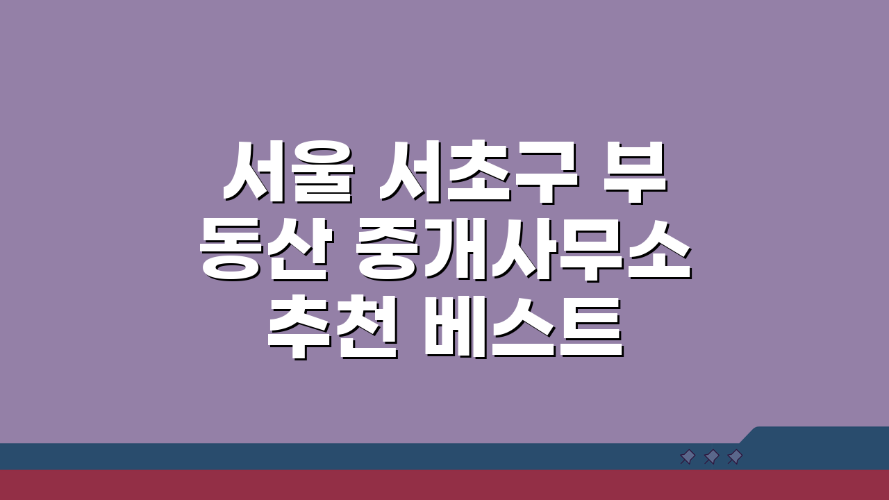 서울 서초구 부동산 중개사무소 추천 베스트 5 | 매매 전월세 상담후기 거래실적 총정리
